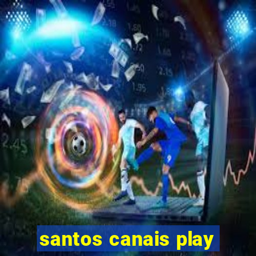 santos canais play